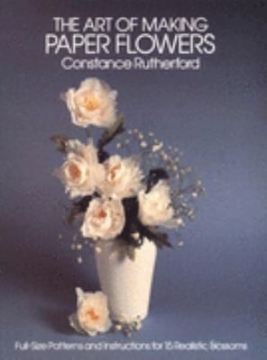 The Art of Making Paper Flowers Full Size Patterns and Instructions 