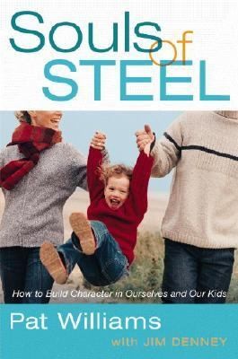 Souls of Steel How to Build Character in Ourselves and Our Kids by Pat 
