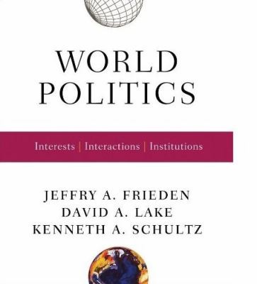 World Politics Interests, Interactions, Institutions by Jeffry A 