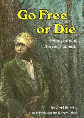 Go Free or Die A Story about Harriet Tubman (Creative Minds Biography